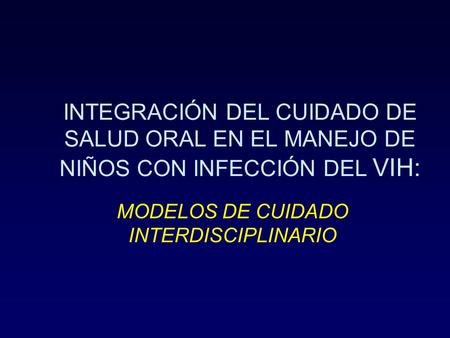 INTEGRACIÓN DEL CUIDADO DE SALUD ORAL EN EL MANEJO DE NIÑOS CON INFECCIÓN DEL VIH: MODELOS DE CUIDADO INTERDISCIPLINARIO.