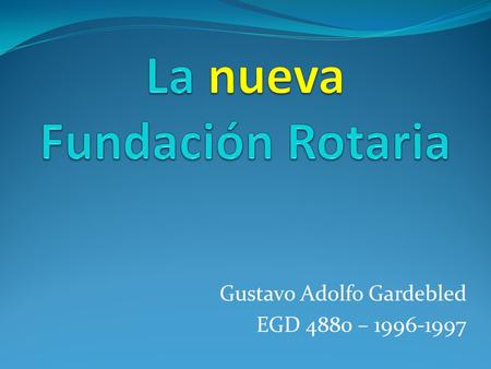 Gustavo Adolfo Gardebled EGD 4880 – 1996-1997. Misión Propiciar que los rotarios impulsen la comprensión mundial, la paz y la buena voluntad a través.