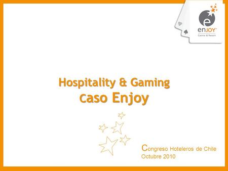 Hospitality & Gaming C aso Enjoy C ongreso Hoteleros de Chile Octubre 2010.