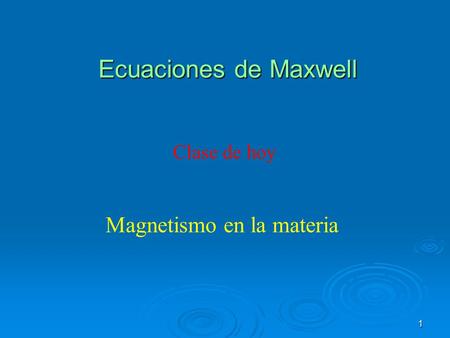 Ecuaciones de Maxwell Clase de hoy Magnetismo en la materia.