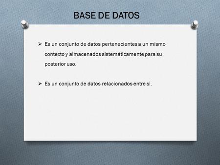 BASE DE DATOS  Es un conjunto de datos pertenecientes a un mismo contexto y almacenados sistemáticamente para su posterior uso.  Es un conjunto de datos.