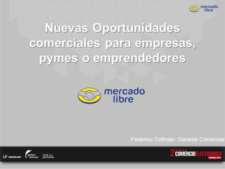 Nuevas Oportunidades comerciales para empresas, pymes o emprendedores Federico Cofman- Gerente Comercial.