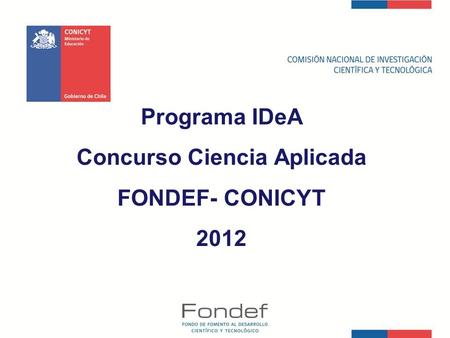 Programa IDeA Concurso Ciencia Aplicada FONDEF- CONICYT 2012.