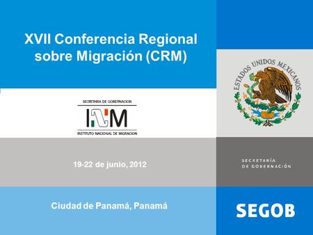 1 XVII Conferencia Regional sobre Migración (CRM) 19-22 de junio, 2012 Ciudad de Panamá, Panamá.