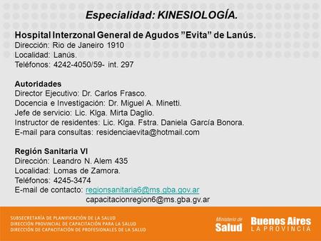 Especialidad: KINESIOLOGÍA. Hospital Interzonal General de Agudos ”Evita” de Lanús. Dirección: Rio de Janeiro 1910 Localidad: Lanús. Teléfonos: 4242-4050/59-