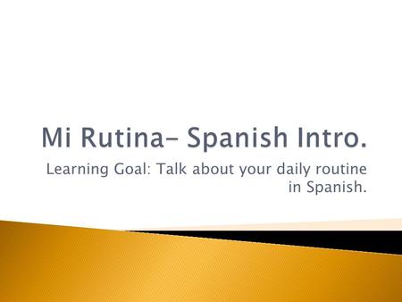 Learning Goal: Talk about your daily routine in Spanish.