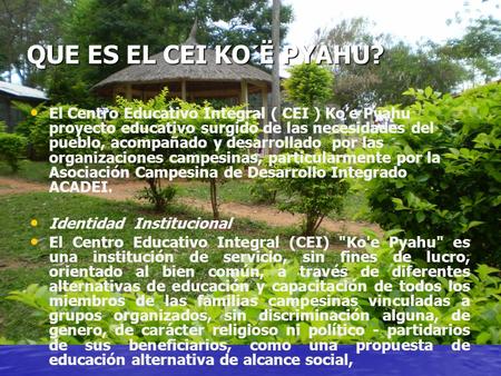 QUE ES EL CEI KO´Ë PYAHU? El Centro Educativo Integral ( CEI ) Ko’e Pyahu proyecto educativo surgido de las necesidades del pueblo, acompañado y desarrollado.