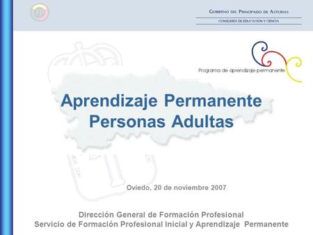 Dirección General de Formación Profesional Servicio de Formación Profesional Inicial y Aprendizaje Permanente Oviedo, 20 de noviembre 2007 Aprendizaje.