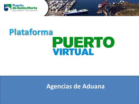 Agencias de Aduana. Se realiza mediante la recepción física de un formato para la solicitud de servicios portuarios.