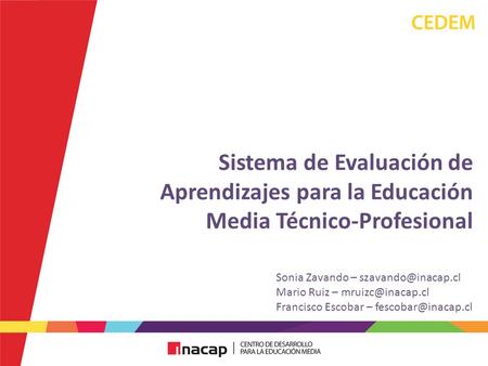 Sistema de Evaluación de Aprendizajes para la Educación Media Técnico-Profesional Sonia Zavando – Mario Ruiz – Francisco.