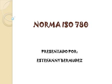 NORMA ISO 780 PRESENTADO POR: ESTEFANNY BERMUDEZ.