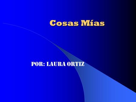 Cosas Mías Por: Laura Ortiz.