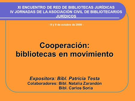 Cooperación: bibliotecas en movimiento Expositora: Bibl. Patricia Testa Colaboradores: Bibl. Natalia Zarandón Bibl. Carlos Soria XI ENCUENTRO DE RED DE.