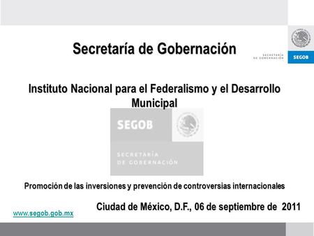 Www.segob.gob.mx Secretaría de Gobernación Instituto Nacional para el Federalismo y el Desarrollo Municipal Promoción de las inversiones y prevención de.