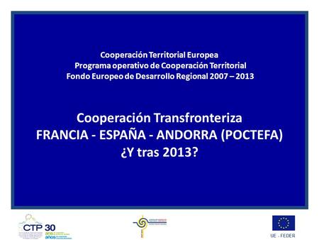 Cooperación Territorial Europea Programa operativo de Cooperación Territorial Fondo Europeo de Desarrollo Regional 2007 – 2013 Cooperación Transfronteriza.
