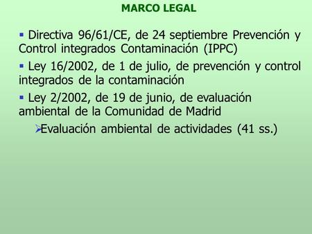 MARCO LEGAL   Directiva 96/61/CE, de 24 septiembre Prevención y Control integrados Contaminación (IPPC)   Ley 16/2002, de 1 de julio, de prevención.