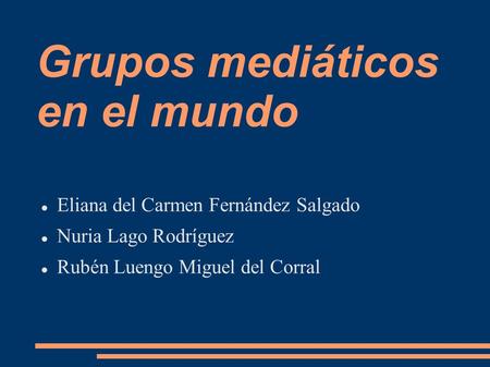 Grupos mediáticos en el mundo Eliana del Carmen Fernández Salgado Nuria Lago Rodríguez Rubén Luengo Miguel del Corral.