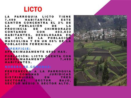 Licto La Parroquia Licto tiene 7,499 habitantes, este cantón concentra el 2% de la población de la provincia de Chimborazo contando con 403,632 habitantes,