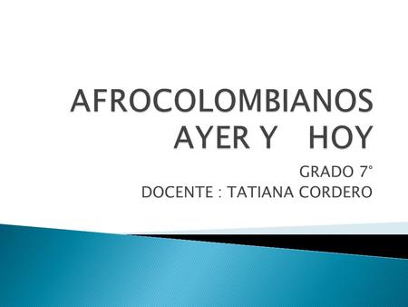 AFROCOLOMBIANOS AYER Y HOY