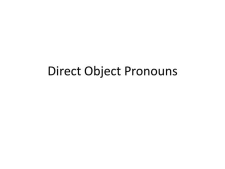 Direct Object Pronouns. Direct Object Pronouns (pg. 156) The direct object in a sentence receives that action of the verb. They answer “Whom?” or “What?”