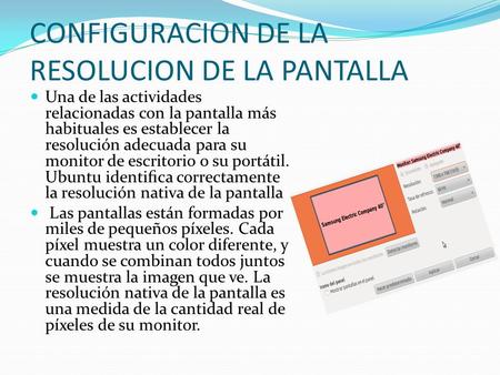 CONFIGURACION DE LA RESOLUCION DE LA PANTALLA Una de las actividades relacionadas con la pantalla más habituales es establecer la resolución adecuada para.