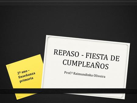 REPASO - FIESTA DE CUMPLEAÑOS Prof.ª Raimundinha Oliveira 2º ano – Enseñanza primaria.
