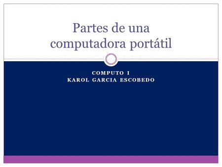 COMPUTO I KAROL GARCIA ESCOBEDO Partes de una computadora portátil.