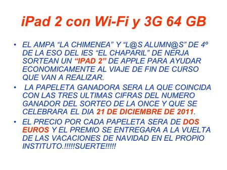 IPad 2 con Wi-Fi y 3G 64 GB EL AMPA “LA CHIMENEA” Y  DE 4º DE LA ESO DEL IES “EL CHAPARIL” DE NERJA SORTEAN UN “IPAD 2” DE APPLE PARA AYUDAR.