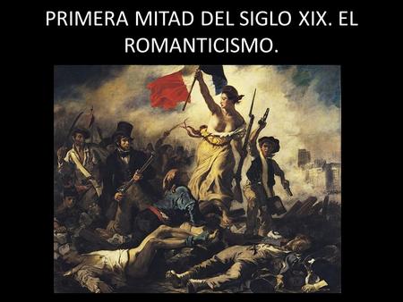 PRIMERA MITAD DEL SIGLO XIX. EL ROMANTICISMO.