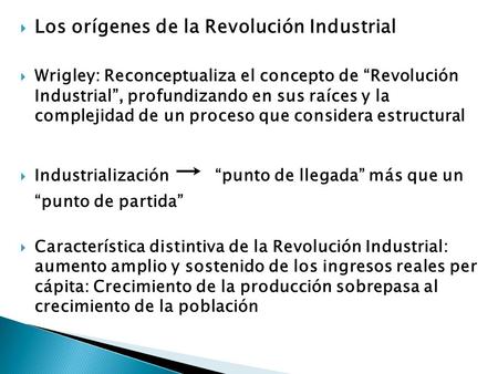  Los orígenes de la Revolución Industrial  Wrigley: Reconceptualiza el concepto de “Revolución Industrial”, profundizando en sus raíces y la complejidad.