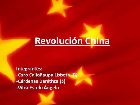 Revolución China Integrantes: -Caro Callañaupa Lisbeth (R)
