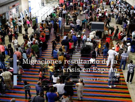 Migraciones resultando de la crisis en España Inmigrantes y Emigrantes.