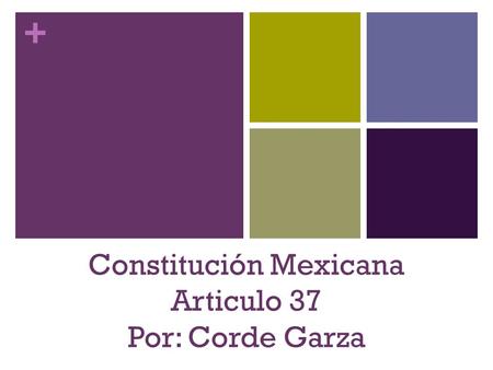 Constitución Mexicana Articulo 37 Por: Corde Garza