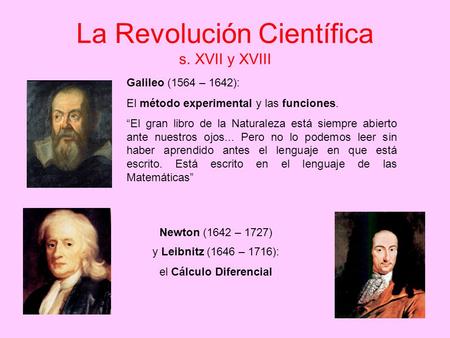 La Revolución Científica s. XVII y XVIII Galileo (1564 – 1642): El método experimental y las funciones. “El gran libro de la Naturaleza está siempre abierto.