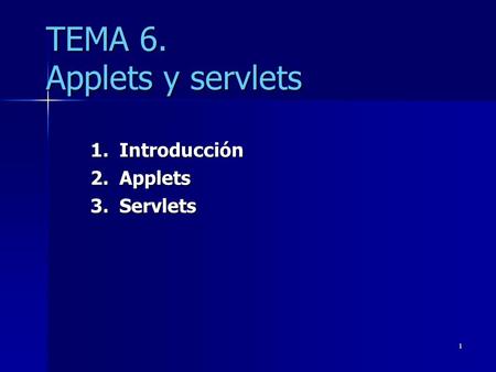 1 TEMA 6. Applets y servlets 1.Introducción 2.Applets 3.Servlets.
