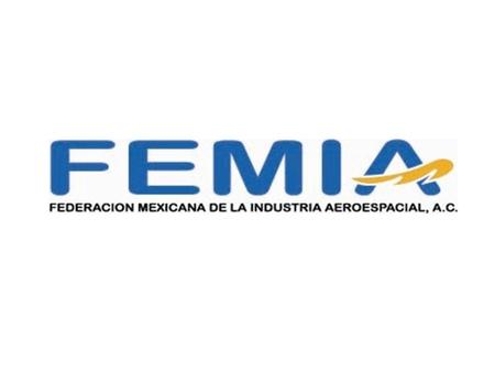 C O N T E N I D O La Federación Mexicana de la Industria Aeroespacial (FEMIA®) La Industria Aeroespacial en México Oportunidades en la Industria Aeroespacial.