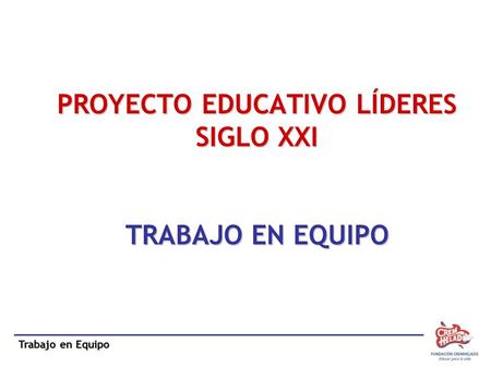 PROYECTO EDUCATIVO LÍDERES SIGLO XXI TRABAJO EN EQUIPO