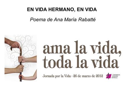 EN VIDA HERMANO, EN VIDA  Poema de Ana María Rabatté.