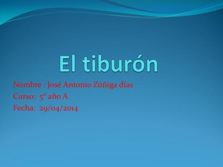 Nombre : José Antonio Zúñiga días Curso: 5° año A Fecha: 29/04/2014