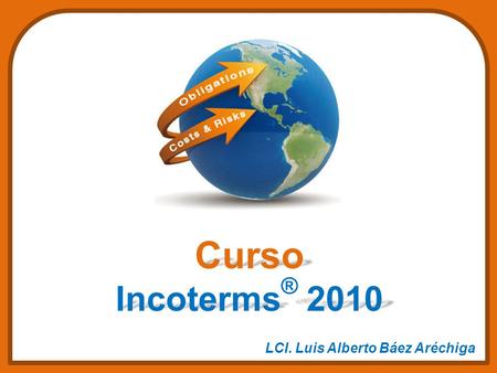 Curso Incoterms® 2010 LCI. Luis Alberto Báez Aréchiga.