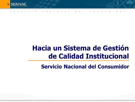Hacia un Sistema de Gestión de Calidad Institucional Servicio Nacional del Consumidor.