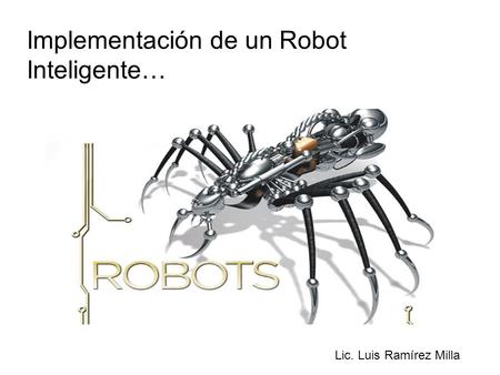 Implementación de un Robot Inteligente… Lic. Luis Ramírez Milla.