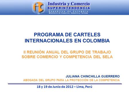 PROGRAMA DE CARTELES INTERNACIONALES EN COLOMBIA II REUNIÓN ANUAL DEL GRUPO DE TRABAJO SOBRE COMERCIO Y COMPETENCIA DEL SELA JULIANA CHINCHILLA GUERRERO.
