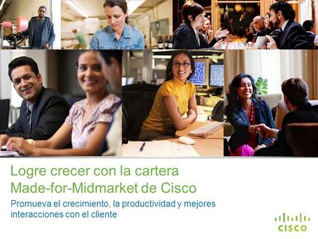 Información confidencial de Cisco © 2013 Cisco y/o sus filiales. Todos los derechos reservados. 1 Logre crecer con la cartera Made-for-Midmarket de Cisco.
