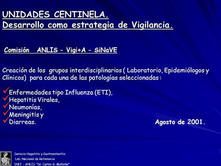 Servicio Hepatitis y Gastroenteritis Lab. Nacional de Referencia INEI – ANLIS “Dr. Carlos G. Malbrán Comisión ANLIS - Vigi+A - SiNaVE UNIDADES CENTINELA.