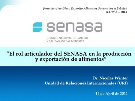 Jornada sobre Cómo Exportar Alimentos Procesados y Bebidas (COPAL – UIC) “El rol articulador del SENASA en la producción y exportación.