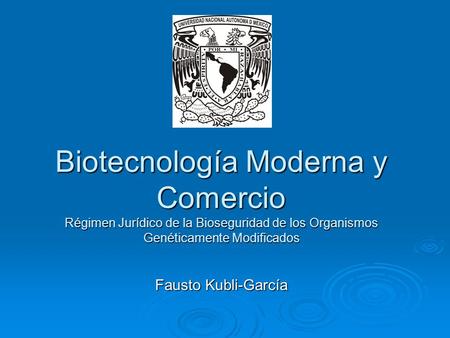 Biotecnología Moderna y Comercio Régimen Jurídico de la Bioseguridad de los Organismos Genéticamente Modificados Fausto Kubli-García.