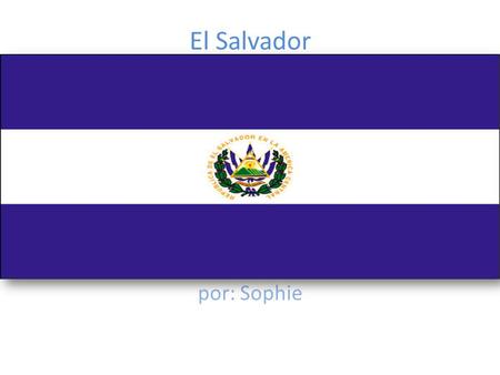 El Salvador por: Sophie.