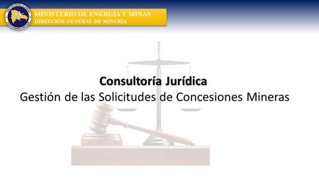 MINISTERIO DE ENERGÍA Y MINAS DIRECCIÓN GENERAL DE MINERÍA Consultoría Jurídica Gestión de las Solicitudes de Concesiones Mineras.