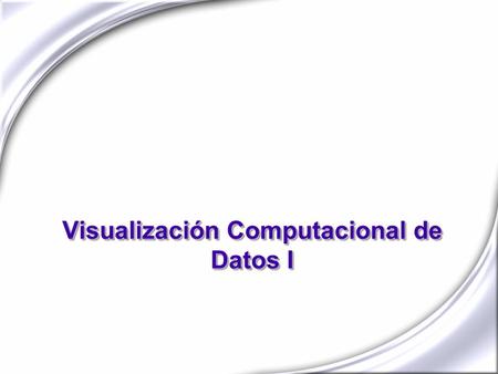 Visualización Computacional de Datos I. Logística (o como va a ser la cosa…) Cinco días de clases teóricas Prácticas en Laboratorio (dos o tres alumnos.